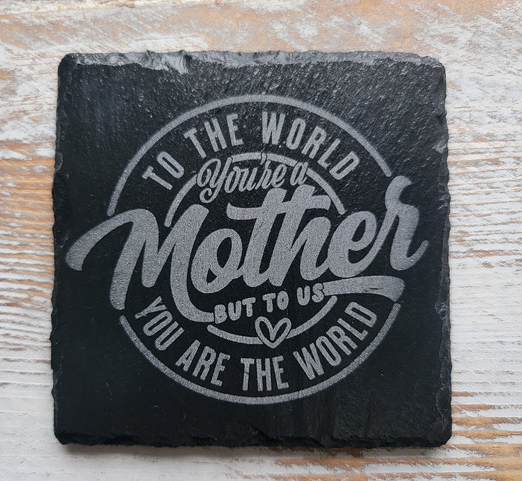 To The World You're A Mother But To Us You Are The World